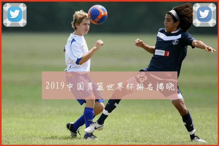 2019中国男篮世界杯排名揭晓