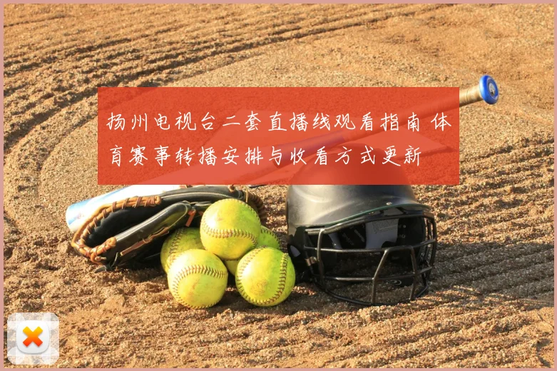 扬州电视台二套直播线观看指南 体育赛事转播安排与收看方式更新