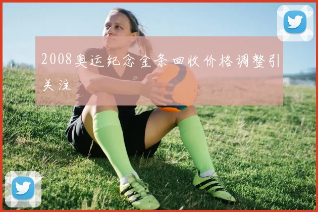 2008奥运纪念金条回收价格调整引关注