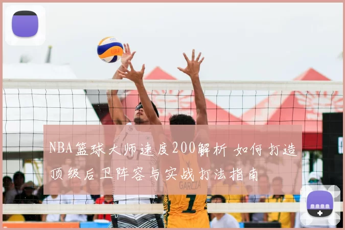 NBA篮球大师速度200解析 如何打造顶级后卫阵容与实战打法指南