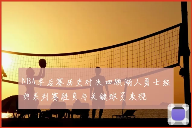 NBA季后赛历史对决回顾湖人勇士经典系列赛胜负与关键球员表现
