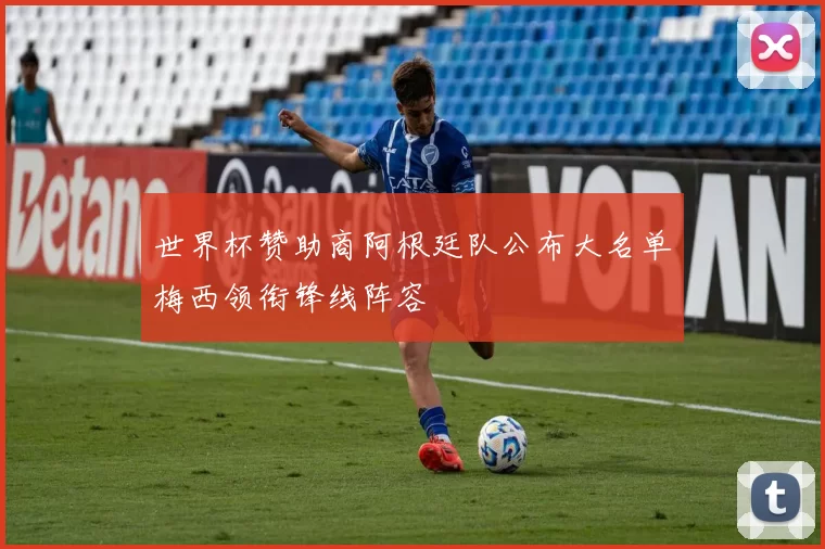 世界杯赞助商阿根廷队公布大名单梅西领衔锋线阵容