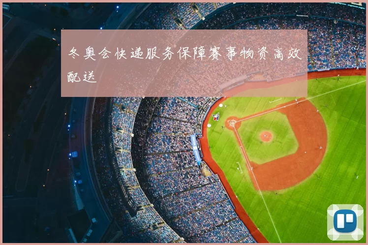 冬奥会快递服务保障赛事物资高效配送