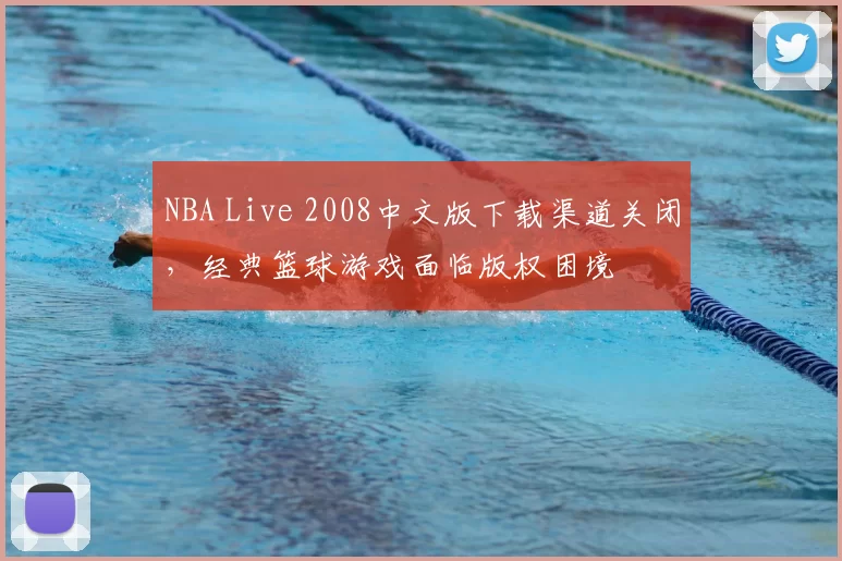 NBA Live 2008中文版下载渠道关闭,经典篮球游戏面临版权困境