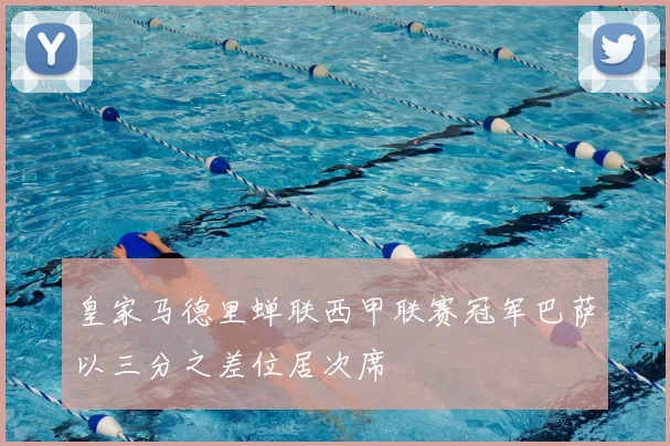 皇家马德里蝉联西甲联赛冠军巴萨以三分之差位居次席