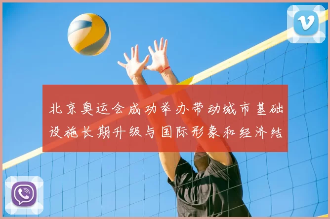 北京奥运会成功举办带动城市基础设施长期升级与国际形象和经济结构调整