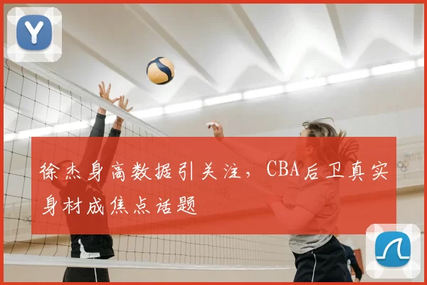徐杰身高数据引关注,CBA后卫真实身材成焦点话题