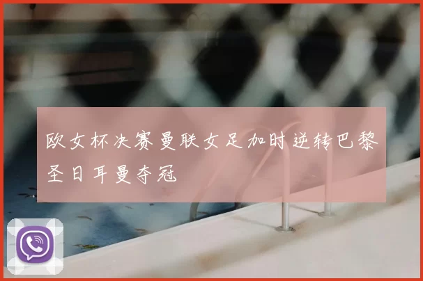 欧女杯决赛曼联女足加时逆转巴黎圣日耳曼夺冠