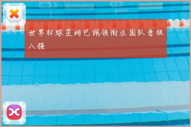 世界杯球星姆巴佩领衔法国队晋级八强